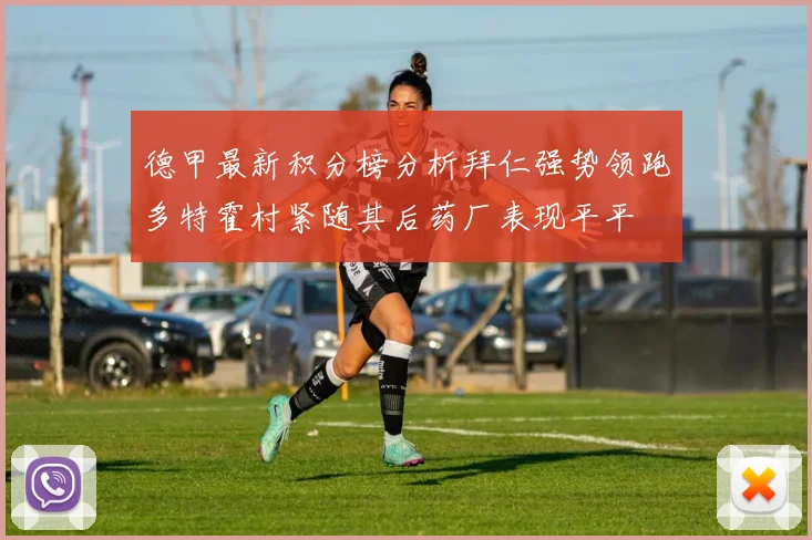 德甲最新积分榜分析拜仁强势领跑多特霍村紧随其后药厂表现平平