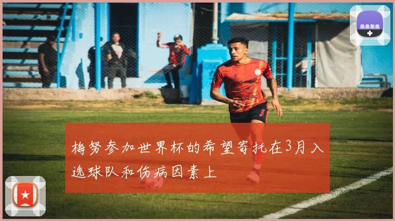 梅努参加世界杯的希望寄托在3月入选球队和伤病因素上