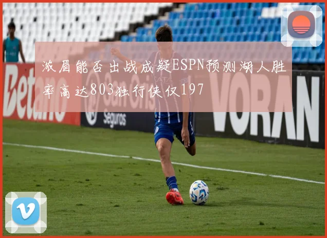 浓眉能否出战成疑ESPN预测湖人胜率高达803独行侠仅197