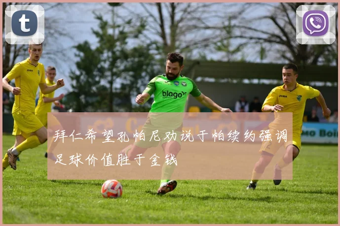 拜仁希望孔帕尼劝说于帕续约强调足球价值胜于金钱